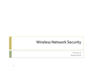 Wireless Network Security Thomas Liu Morgan Quirk 1 