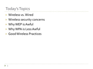 Today’s Topics3Wireless vs. WiredWireless security concernsWhy WEP is AwfulWhy WPA is Less AwfulGood Wireless Practices
