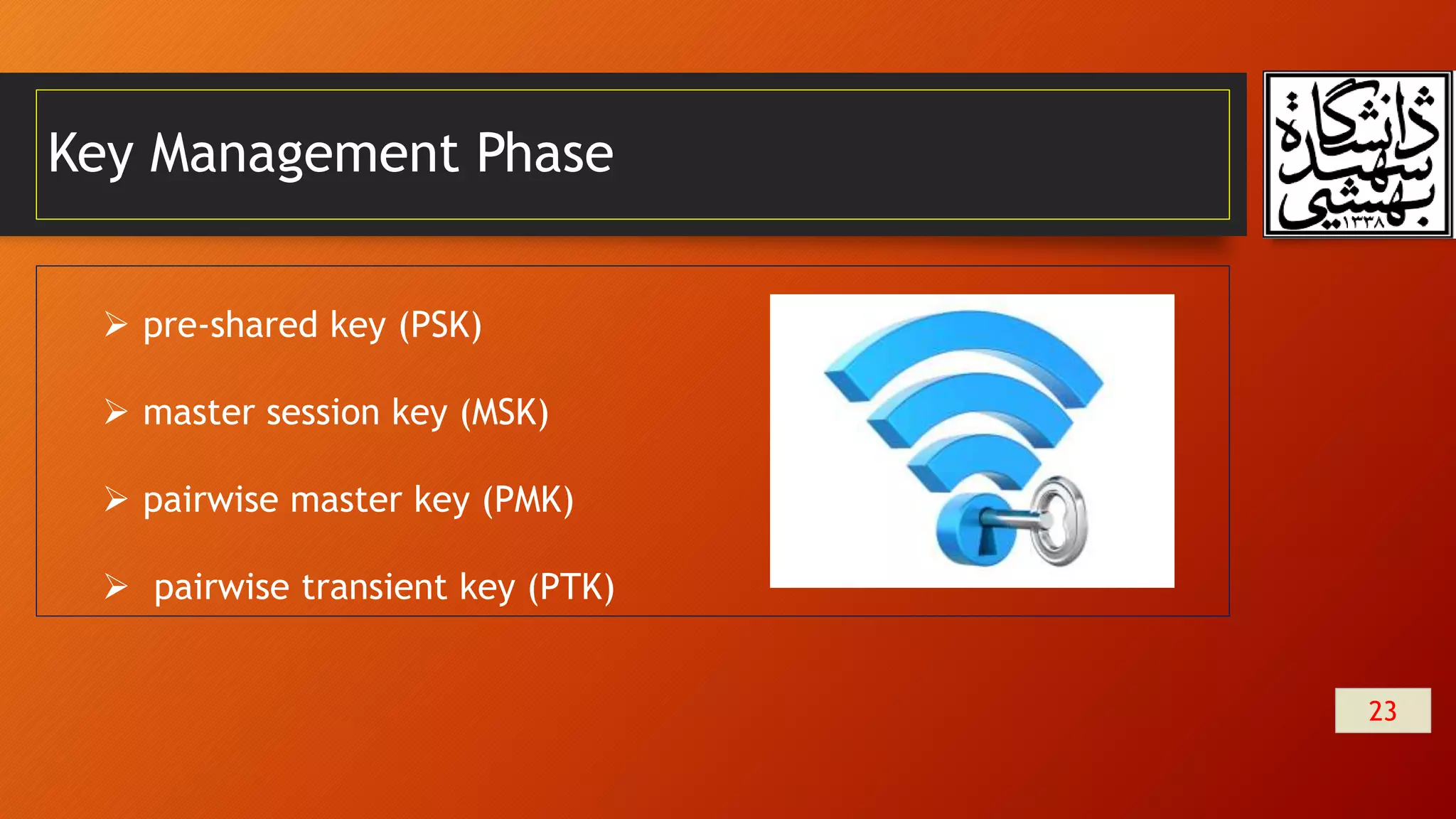 Key Management Phase
23
 pre-shared key (PSK)
 master session key (MSK)
 pairwise master key (PMK)
 pairwise transient key (PTK)
 