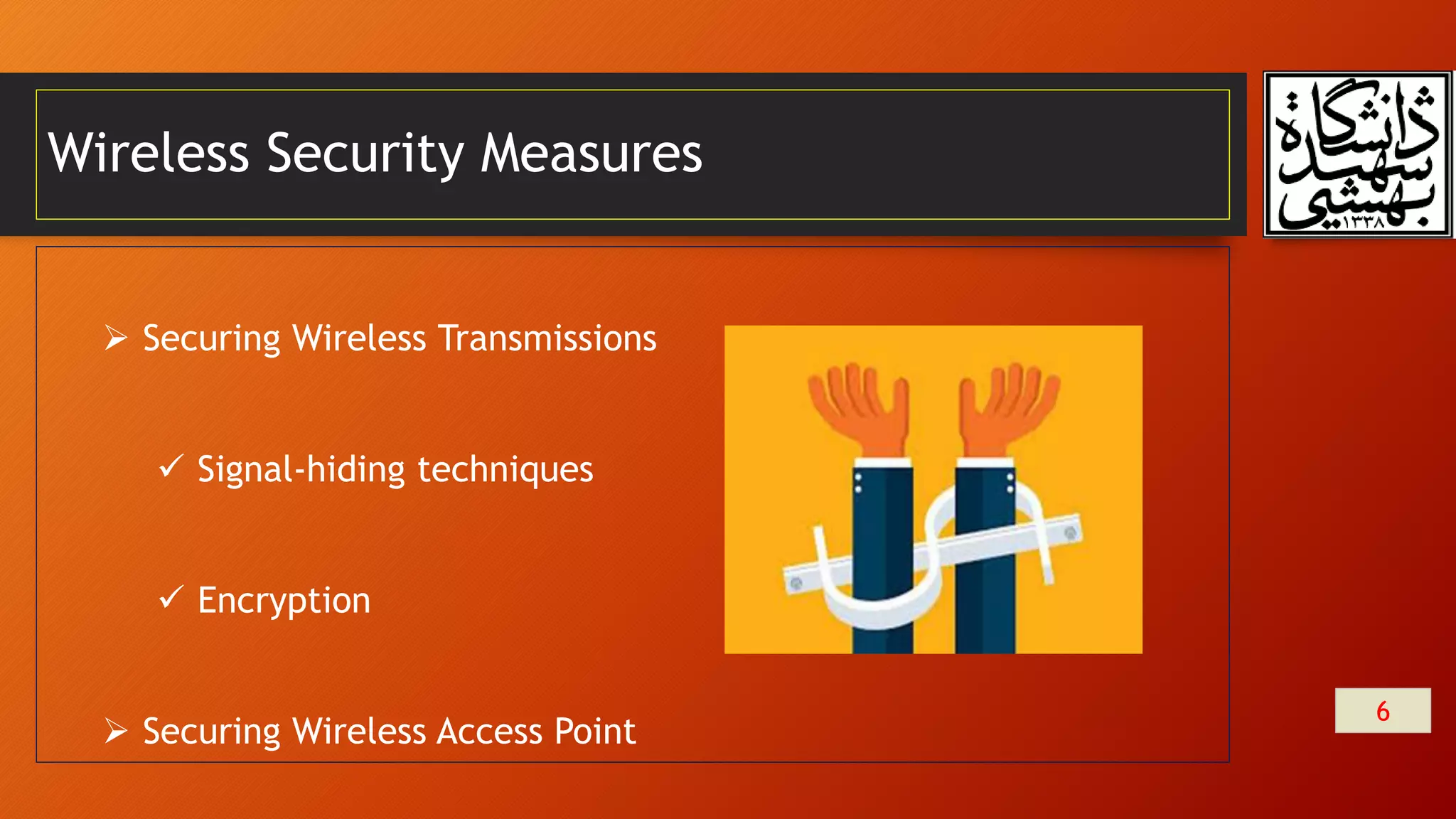Wireless Security Measures
6
 Securing Wireless Transmissions
 Signal-hiding techniques
 Encryption
 Securing Wireless Access Point
 