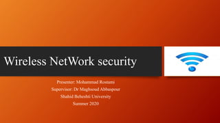 Wireless NetWork security
Presenter: Mohammad Rostami
Supervisor: Dr Maghsoud Abbaspour
Shahid Beheshti University
Summer 2020
 
