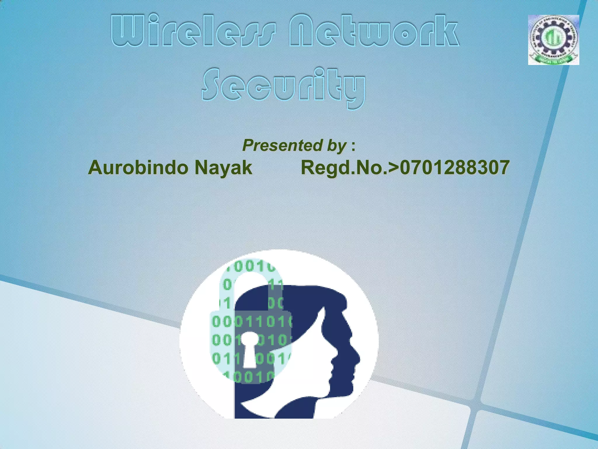 Wireless Network SecurityPresented by :Aurobindo Nayak	      Regd.No.>0701288307