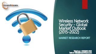 Wireless Network
Security - Global
Market Outlook
(2015-2022)
MARKET RESEARCH REPORT
Telephone :+1(503)894-6022
Mail at =Sales@researchbeam.com
 