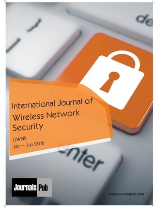 International Journal of
Wireless Network
Security
IJWNS
Mechanical Engineering
Electronics and Telecommunication Chemical Engineering
Architecture
Office No-4, 1 Floor, CSC, Pocket-E,
Mayur Vihar, Phase-2, New Delhi-110091, India
E-mail: info@journalspub.com
¬ International Journal of Thermal Energy and
Applications
¬ International Journal of Production Engineering
¬ International Journal of Industrial Engineering
and Design
¬ International Journal of Manufacturing and
Materials Processing
¬ International Journal of Mechanical Handling and
Automation
« International Journal of Radio Frequency Design
« International Journal of VLSI Design and Technology
« International Journal of Embedded Systems and Emerging
Technologies
« International Journal of Digital Electronics
« International Journal of Digital Communication and Analog
Signals
« International Journal of Housing and Human Settlement
Planning
« International Journal of Architecture and Infrastructure
Planning
« International Journal of Rural and Regional Planning
Development
« International Journal of Town Planning and Management
Applied Mechanics
5 more...
1 more...
2 more...
2 more...
5 more...
Computer Science and Engineering
« International Journal of Wireless Network Security
« International Journal of Algorithms Design and Analysis
« International Journal of Mobile Computing Devices
« International Journal of Software Computing and Testing
« International Journal of Data Structures and Algorithms
Nanotechnology
« International Journal of Applied Nanotechnology
« International Journal of Nanomaterials and Nanostructures
« International Journals of Nanobiotechnology
« International Journal of Solid State Materials
« International Journal of Optical Sciences
Physics
« International Journal of Renewable Energy and its
Commercialization
« International Journal of Environmental Chemistry
« International Journal of Agrochemistry
« International Journal of Prevention and Control of Industrial
Pollution
Civil Engineering
« International Journal of Water Resources Engineering
« International Journal of Concrete Technology
« International Journal of Structural Engineering and Analysis
« International Journal of Construction Engineering and
Planning
Electrical Engineering
« International Journal of Analog Integrated Circuits
« International Journal of Automatic Control System
« International Journal of Electrical Machines & Drives
« International Journal of Electrical Communication
Engineering
« International Journal of Integrated Electronics Systems and
Circuits
Material Sciences and Engineering
« International Journal of Energetic Materials
« International Journal of Bionics and Bio-Materials
« International Journal of Ceramics and Ceramic Technology
« International Journal of Bio-Materials and Biomedical
Engineering
Chemistry
« International Journal of Photochemistry
« International Journal of Analytical and Applied Chemistry
« International Journal of Green Chemistry
« International Journal of Chemical and Molecular
Engineering
« International Journal of Electro Mechanics and
Mechanical Behaviour
« International Journal of Machine Design and
Manufacturing
« International Journal of Mechanical Dynamics
and Analysis
« International Journal of Fracture and damage
Mechanics
« International Journal of Structural Mechanics
and Finite Elements
5 more...
4 more...
3 more...
Biotechnology
« International Journal of Industrial Biotechnology and
Biomaterials
« International Journal of Plant Biotechnology
« International Journal of Molecular Biotechnology
« International Journal of Biochemistry and Biomolecules
« International Journal of Animal Biotechnology and
Applications
3 more...
Nursing
« International Journal of Immunological Nursing
« International Journal of Cardiovascular Nursing
« International Journal of Neurological Nursing
« International Journal of Orthopedic Nursing
« International Journal of Oncological Nursing
5 more... 4 more...
Subm
it
Your A
rticle2016
Jan – Jun 2016
www.journalspub.com
 