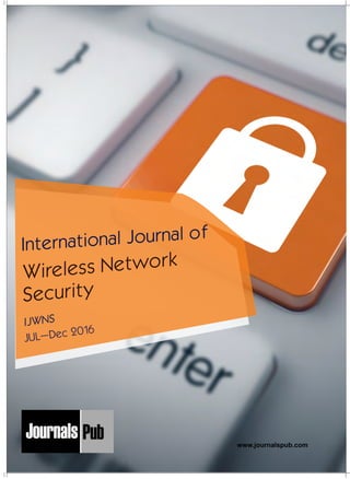 International Journal of
Wireless Network
Security
IJWNS
SU
M
B
IT
YO
U
R
A
RTIC
LE
2017
Mechanical Engineering
Electronics and Telecommunication Chemical Engineering
Architecture
Office No-4, 1 Floor, CSC, Pocket-E,
Mayur Vihar, Phase-2, New Delhi-110091, India
E-mail: info@journalspub.com
x International Journal of Thermal Energy and
Applications
x International Journal of Production Engineering
x International Journal of Industrial Engineering
and Design
x International Journal of Manufacturing System
and Design
x International Journal of Mechanical Handling and
Automation
x International Journal of Radio Frequency Design
x International Journal of VLSI Design and Technology
x International Journal of Embedded Systems and Emerging
Technologies
x International Journal of Digital Electronics
x International Journal of Digital Communication and Analog
Signals
x International Journal of Housing and Human Settlement
Planning
x International Journal of Architecture and Infrastructure
Planning
x International Journal of Rural and Regional Planning
Development
x International Journal of Town Planning and Management
Applied Mechanics
5 more...
2 more...
2 more...
2 more...
4 more...
Computer Science and Engineering
x International Journal of Wireless Network Security
x International Journal of Algorithms Design and Analysis
x International Journal of Mobile Computing Devices
x International Journal of Software Computing and Testing
x International Journal of Data Structures and Algorithms
Biotechnology
Nanotechnology
x International Journal of Applied Nanotechnology
x International Journal of Nanomaterials and Nanostructures
x International Journals of Nanobiotechnology
x International Journal of Optical Sciences
x International Journal of Solid State Materials
Physics
x International Journal of Cell Biology and Cellular
Processes
x International Journal of Plant Biotechnology
x International Journal of Molecular Biotechnology
x International Journal of Biochemistry and Biomolecules
x International Journal of Animal Biotechnology and
x International Journal of Renewable Energy and its
Commercialization
x International Journal of Environmental Chemistry
x International Journal of Chemical Separation Technology
x International Journal of Prevention and Control of Industrial
Pollution
Civil Engineering
x International journal of Rock Engineering and Mechanics
x International Journal of Concrete Technology
x International Journal of Structural Engineering and Analysis
x International journal of Rock Engineering and Mechanics
x International journal of Water Resources Engineering
Electrical Engineering
x International Journal of Analog Integrated Circuits
x International Journal of Automatic Control System
x International Journal of Electrical Machines & Drives
x International Journal of Electrical Communication
Engineering
Material Sciences and Engineering
x International Journal of Energetic Materials
x International Journal of Bionics and Bio-Materials
x International Journal of Ceramics and Ceramic Technology
x International Journal of Bio-Materials and Biomedical
Engineering
Chemistry
x International Journal of Photochemistry
x International Journal of Analytical and Applied Chemistry
x International Journal of Green Chemistry
x International Journal of Chemical and Molecular
Engineering
x International Journal of Electro Mechanics and
Mechanical Behaviour
x International Journal of Machine Design and
Manufacturing
x International Journal of Fracture and Damage
Mechanics
x International Journal of Mechanical Dynamics &
Analysis
x International Journal Structural Mechanics and
Finite Elements
4 more...
4 more...
3 more...
3 more...
Nursing
x International Journal of Immunological Nursing
x International Journal of Cardiovascular Nursing
x International Journal of Neurological Nursing
x International Journal of Orthopedic Nursing
x International Journal of Oncological Nursing
5 more...
5 more...
JUL–Dec 2016
www.journalspub.com
 