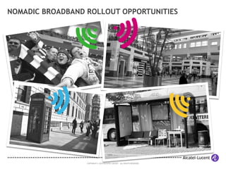 NOMADIC BROADBAND ROLLOUT OPPORTUNITIES

11
COPYRIGHT © 2014 ALCATEL-LUCENT. ALL RIGHTS RESERVED.

 