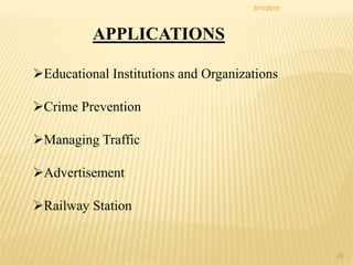 APPLICATIONS
Educational Institutions and Organizations
Crime Prevention
Managing Traffic
Advertisement
Railway Station
3/11/2015
20
 