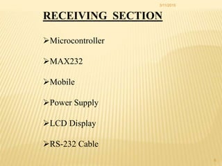 RECEIVING SECTION
Microcontroller
MAX232
Mobile
Power Supply
LCD Display
RS-232 Cable
3/11/2015
6
 