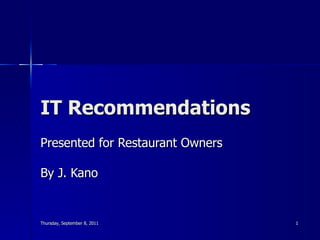 IT Recommendations Presented for Restaurant Owners By J. Kano Thursday, September 8, 2011 