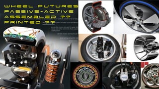 W h e e l F u t u r e s


Pa ss i v e - A c t i v e


A ss e m b l e d ? ?


P r i n t e d ? ?
 