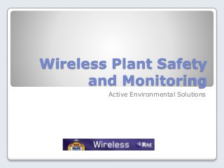 Wireless Plant Safety
and Monitoring
Active Environmental Solutions
 