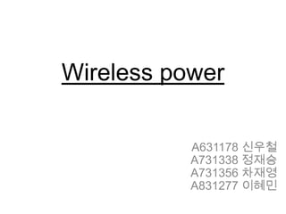 Wireless power A631178 신우철   A731338 정재승  A731356 차재영  A831277 이혜민 