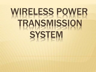 WIRELESS POWER
TRANSMISSION
SYSTEM
 