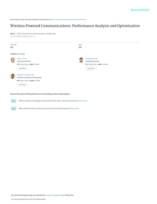 See discussions, stats, and author profiles for this publication at: https://www.researchgate.net/publication/282692109
Wireless Powered Communications: Performance Analysis and Optimization
Article  in  IEEE Transactions on Communications · October 2015
DOI: 10.1109/TCOMM.2015.2488640 · Source: arXiv
CITATIONS
103
READS
164
4 authors, including:
Some of the authors of this publication are also working on these related projects:
SPEED: Enabling Technologies for High-Speed Visible Light Communication Systems View project
WAVE: Millimeter Wave Communications for Future 5G Cellular Networks View project
Caijun Zhong
Zhejiang University
277 PUBLICATIONS   6,829 CITATIONS   
SEE PROFILE
Zhaoyang Zhang
Zhejiang University
371 PUBLICATIONS   6,290 CITATIONS   
SEE PROFILE
George K. Karagiannidis
Aristotle University of Thessaloniki
674 PUBLICATIONS   24,334 CITATIONS   
SEE PROFILE
All content following this page was uploaded by George K. Karagiannidis on 23 May 2016.
The user has requested enhancement of the downloaded file.
 