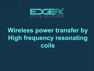 Wireless power transfer by high frequency resonating coils | PPTX