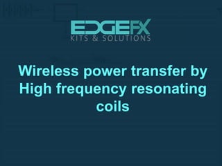 Wireless power transfer by
High frequency resonating
coils
 