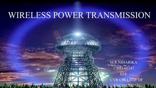 WIRELESS POWER TRANSMISSION
M.R.NIHARIKA
17B81A0247
EEE
CVR COLLEGE OF
ENGINEERING
 