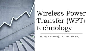 Wireless Power
Transfer (WPT)
technology
HUBBAN ADNAN(USN-1BM20EC058)
 