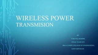 WIRELESS POWER
TRANSMISION
BY
T.SELVALAKSHMI,
FINAL YEAR ECE
DR.G.U.POPE COLLEGE OF ENGINEERING,
SAWYARPURAM
 