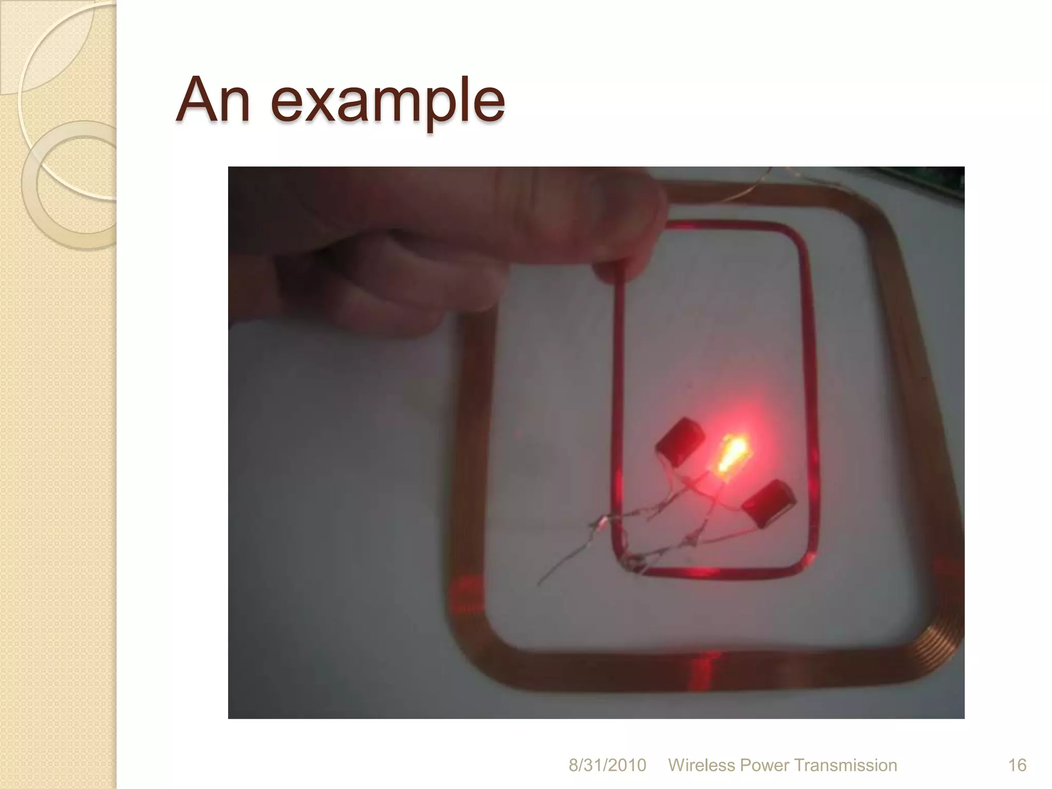 Inductive coupling(contd…)Electric brush also charges using inductive couplingThe charging pad (primary coil) and the device(secondary coil) have to be kept very near to each otherIt is preferred because it is comfortable.Less use of wiresShock proof26-Aug-10Wireless Power Transmission12