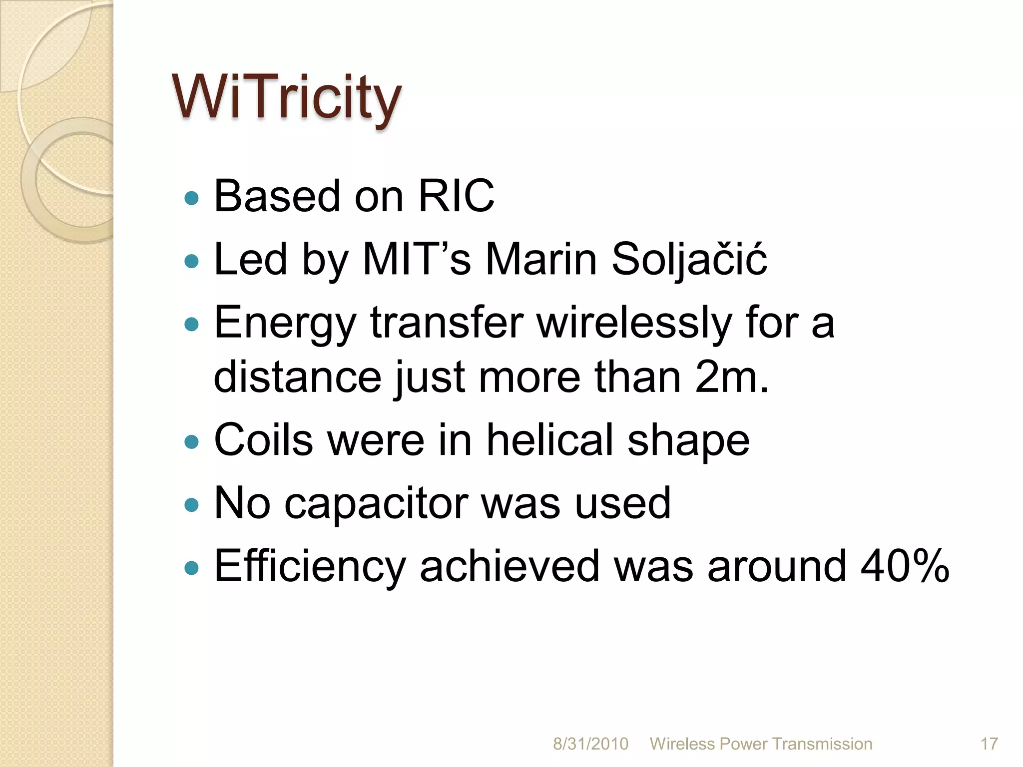 Resonance Inductive Coupling(RIC)Combination of inductive coupling and resonanceResonance makes two objects interact very stronglyInductance induces current26-Aug-10Wireless Power Transmission13