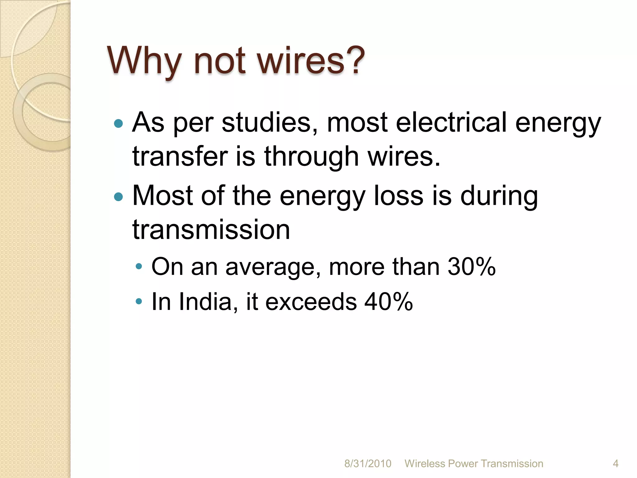 Why not wires? As per studies, most electrical energy transfer is through wires. Most of the energy loss is during transmissionOn an average, more than 30%