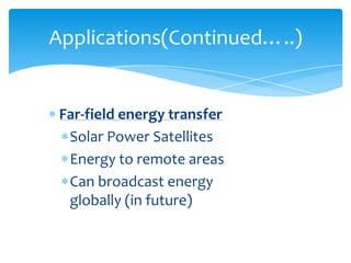 Far-field energy transfer
Solar Power Satellites
Energy to remote areas
Can broadcast energy
globally (in future)
Applications(Continued…..)
 