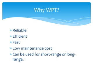 Reliable
Efficient
Fast
Low maintenance cost
Can be used for short-range or long-
range.
Why WPT?
 