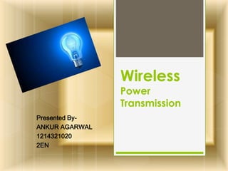 Wireless
Power
Transmission
Presented By-
ANKUR AGARWAL
1214321020
2EN
 