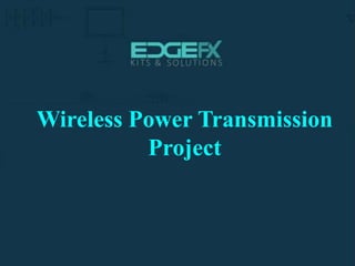 ELECTRICAL PROJECTS
http://www.edgefxkits.com/
ELECTRICAL PROJECTS
Wireless Power Transmission
Project
 