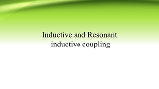 Inductive and Resonant
inductive coupling
 