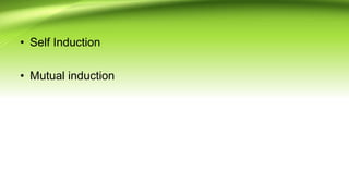 • Self Induction
• Mutual induction
 