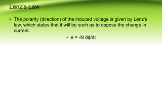 Lenz's Law
• The polarity (direction) of the induced voltage is given by Lenz's
law, which states that it will be such as to oppose the change in
current.
• e = -N dϕ/dt
 