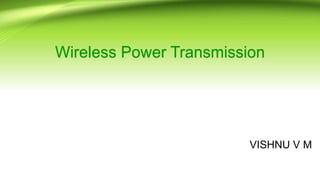 Wireless Power Transmission
VISHNU V M
 