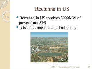 Rectenna in US
Rectenna in US receives 5000MW of
power from SPS
It is about one and a half mile long
19/04/17 Wireless Power Transmission 32
 