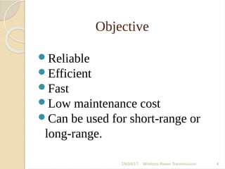 Objective
Reliable
Efficient
Fast
Low maintenance cost
Can be used for short-range or
long-range.
19/04/17 Wireless Power Transmission 4
 