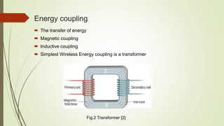 Energy coupling
 The transfer of energy
 Magnetic coupling
 Inductive coupling
 Simplest Wireless Energy coupling is a transformer
Fig.2 Transformer [2]
 