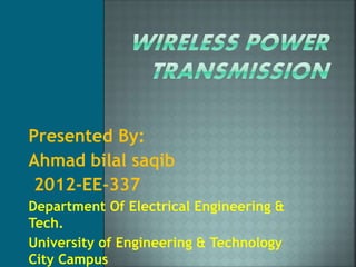 Presented By: 
Ahmad bilal saqib 
2012-EE-337 
Department Of Electrical Engineering & 
Tech. 
University of Engineering & Technology 
City Campus 
 