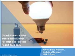 Copyright © IMARC Service Pvt Ltd. All Rights Reserved
Global Wireless Power
Transmission Market
Research and Forecast
Report 2021-2026
Author: Elena Anderson,
Marketing Manager |
IMARC Group
© 2019 IMARC All Rights Reserved
 