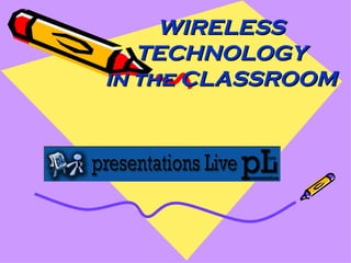 WIRELESS TECHNOLOGY in the CLASSROOM T.HARINI  M.SANDYA   ¾ B.Tech DEPARTMENT OF COMPUTER SCIENCES JAYAMUKHI INSTITUTE OF TECHNOLOGICAL SCIENCES 