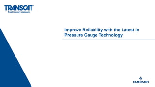 Improve Reliability with the Latest in
Pressure Gauge Technology
 