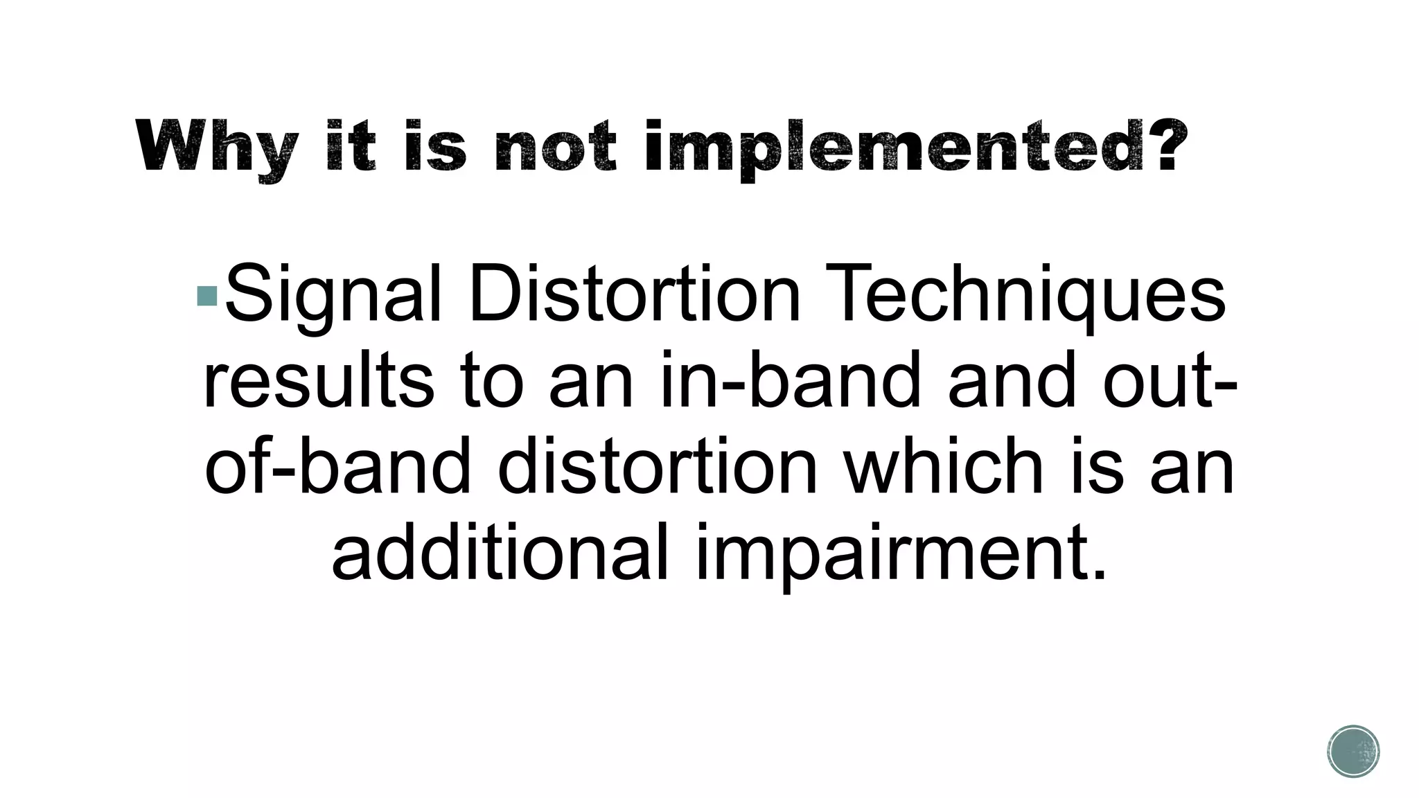 Signal Distortion Techniques
results to an in-band and out-
of-band distortion which is an
additional impairment.
 