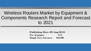 Wireless Routers Market by Equipment &
Components Research Report and Forecast
to 2021
Publishing Date: 09-Aug-2016
No. of pages: 114
Single User Licence: $3500
 