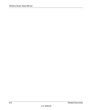 Wireless Router Setup Manual




B-2                                            Related Documents
                               v1.0, 2006-03
 