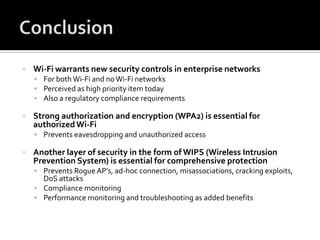 DoS AttacksWireless DoS attacks are inevitable for WiFiSpoofed disconnectsSpoofed connection floodsHogging wireless mediumEven Cisco MFP and 802.11w are vulnerable to DoS attacksGoogle “Auto immunity disorder in Wireless LANs”