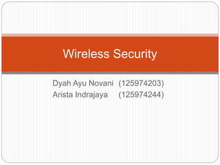 Dyah Ayu Novani (125974203)
Arista Indrajaya (125974244)
Wireless Security
 