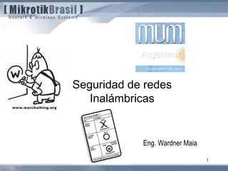 Seguridad de redes 
Inalámbricas 

Eng. Wardner Maia
1 

 
