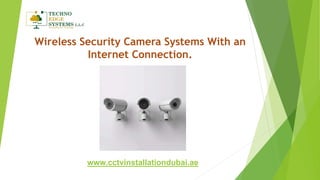 Wireless Security Camera Systems With an
Internet Connection.
www.cctvinstallationdubai.ae
 