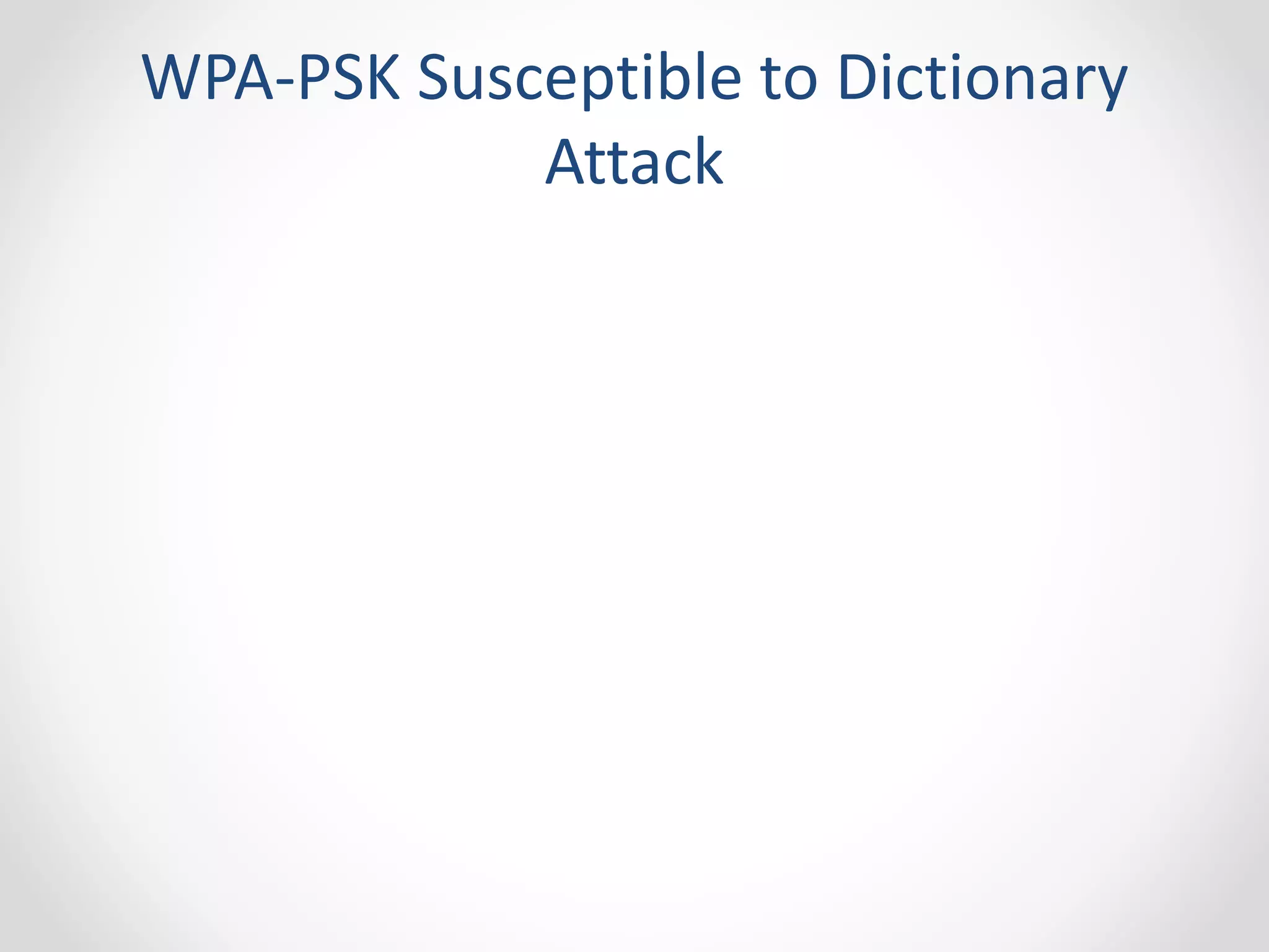 WPA-PSK Susceptible to Dictionary 
Attack 
 