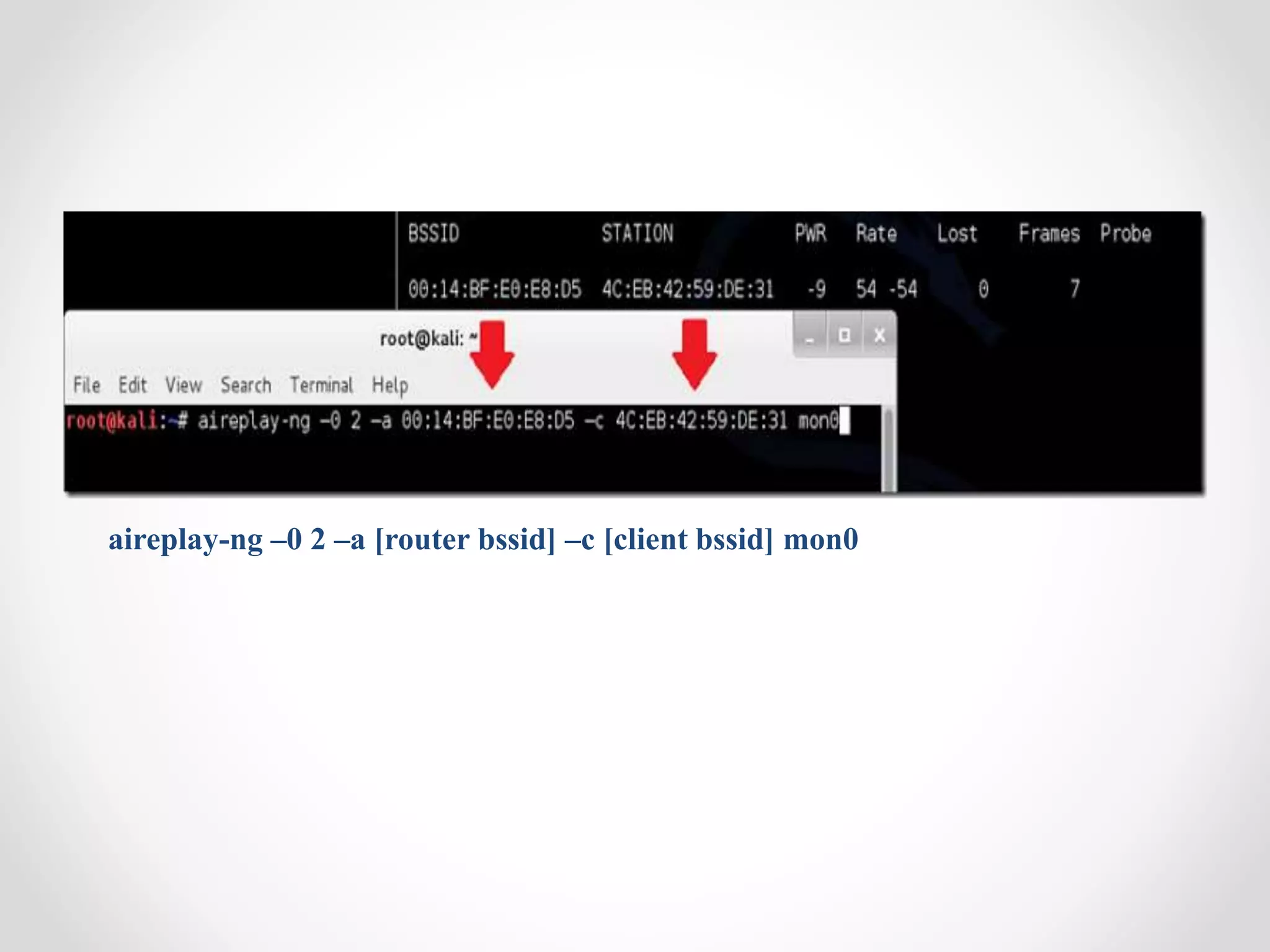 aireplay-ng –0 2 –a [router bssid] –c [client bssid] mon0 
 